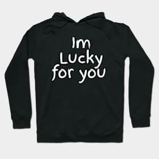 Im Lucky for you Hoodie